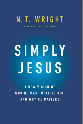 Simply Jesus: a new vision of who he was, what he did, why it matters