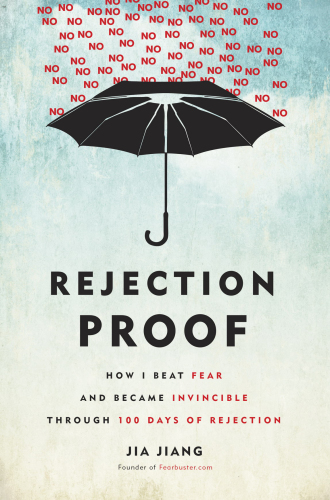 Rejection proof: how I beat fear and became invincible through 100 days of rejection