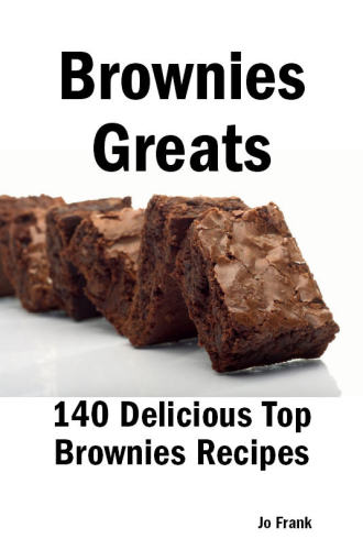 Brownies Greats: 140 Delicious Brownies Recipes: from Almond Macaroon Brownies to White Chocolate Brownies: 140 Top Brownies Recipes