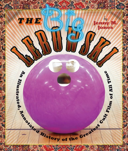 The big Lebowski: an illustrated, annotated history of the greatest cult film of all time