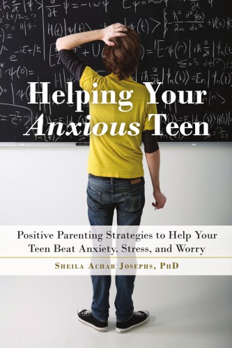 Helping your anxious teen: positive parenting strategies to help your teen beat anxiety, stress, and worry