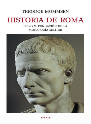 (historia de roma 04) historia de roma. libro v. fundación de la monarquía militar