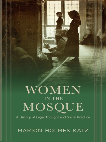 Women in the mosque: a history of legal thought and social practice