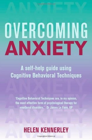 Overcoming Anxiety: A Self-Help Guide Using Cognitive Behavioral Techniques