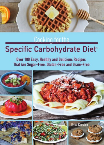 Cooking for the specific carbohydrate diet: over 100 easy, healthy, and delicious recipes that are sugar-free, gluten-free, and grain-free