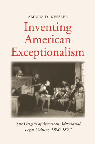 Inventing American exceptionalism: the origins of American adversarial legal culture, 1800-1877