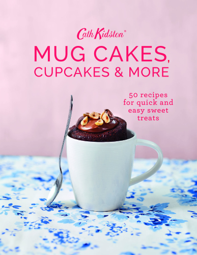 Cath Kidston mug cakes, cupcakes and more 50 recipes for quick and easy sweet treats