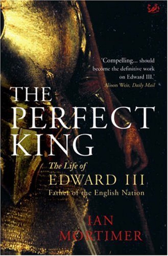 The perfect king: the life of Edward III, father of the English nation