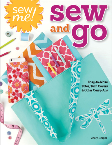 Sew me! sew and go: easy-to-make totes, tech covers, and other carry-alls