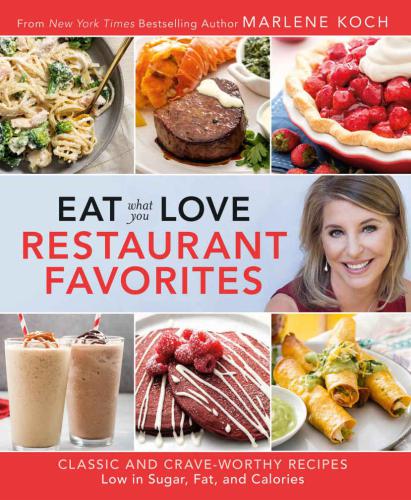 Eat what you love restaurant favorites: classic and crave-worthy recipes low in sugar, fat, and calories