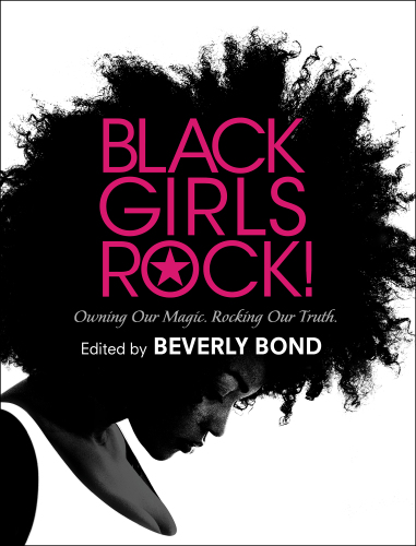 Black Girls Rock!: Celebrating the Power, Beauty, and Brilliance of Black Women