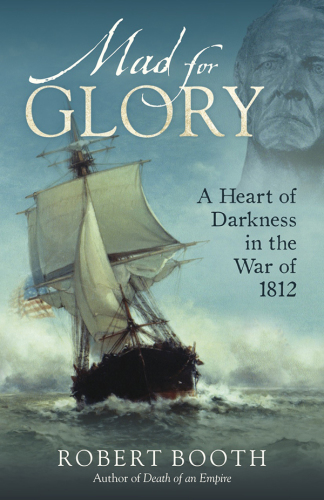 Mad for glory: a heart of darkness in the War of 1812