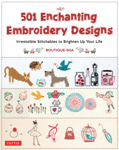 501 enchanting embroidery designs: irresistible stitchables to brighten up your life