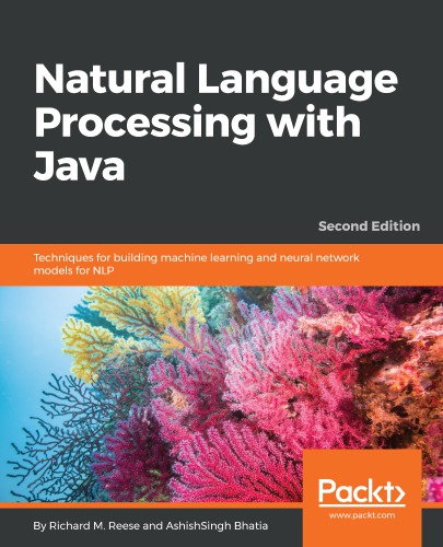 Natural Language Processing with Java: Techniques for Building Machine Learning and Neural Network Models for NLP