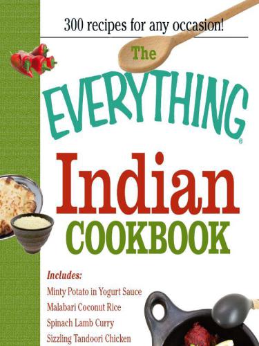 The Everything Indian Cookbook: 300 Tantalizing Recipes--From Sizzling Tandoori Chicken to Fiery Lamb Vindaloo (Everything)