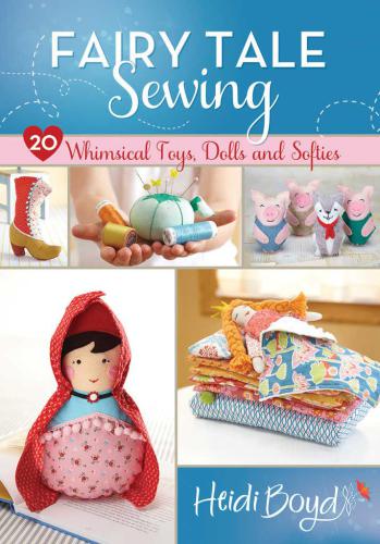 Fairy Tale Sewing: 20 Whimsical Toys, Dolls and Softies