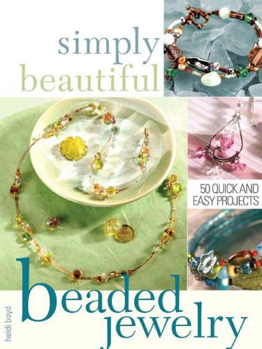 Simply Beautiful Beaded Jewelry: Create Your Own Unique and Stylish Jewelry