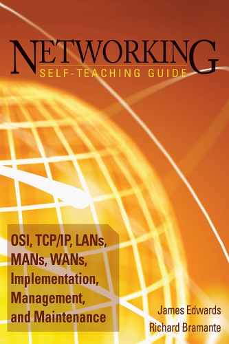 Networking Self-Teaching Guide OSI, TCP/IP, LANs, MANs, WANs, Implementation, Management, and Maintenance