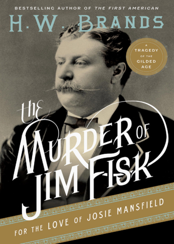 The Murder of Jim Fisk for the Love of Josie MAnsfield: A Tragedy of the Gilded Age