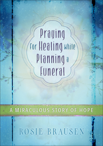 Praying for healing while planning a funeral: a miraculous story of hope