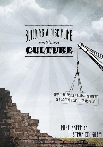 Building a discipling culture: how to release a missional movement by discipling people like Jesus did