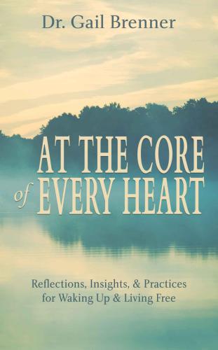 At the core of every heart: reflections, insights, & practices for waking up & living free