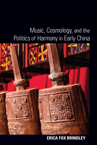 Music, Cosmology, and the Politics of Harmony in Early China