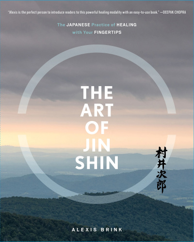 The art of Jin Shin: the Japanese practice of healing with your fingertips