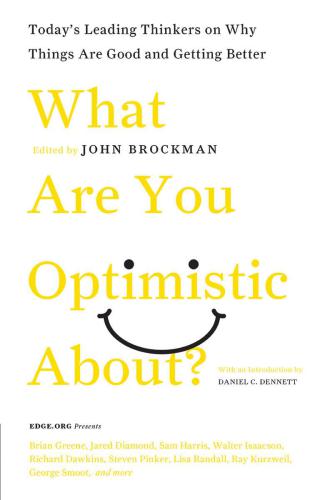 What Are You Optimistic About?: Today's Leading Thinkers on Why Things Are Good and Getting Better