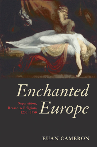 Enchanted Europe: superstition, reason and religion, 1250-1750