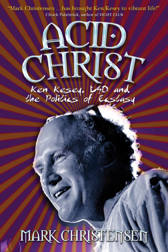 Acid Christ: Ken Kesey, LSD, and the politics of ecstasy