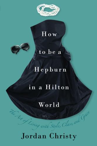 How to be a Hepburn in a Hilton world: the art of living with style, class and grace