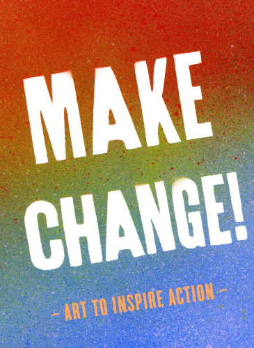 Make change!: art to inspire action