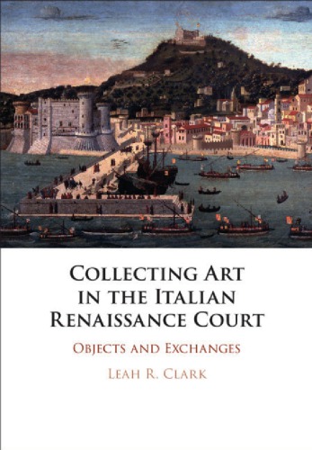 Collecting art in the Italian Renaissance court: objects and exchanges