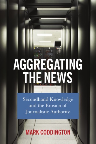 Aggregating the news: secondhand knowledge and the erosion of journalistic authority