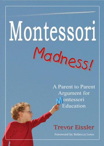 Montessori Madness!: A Parent to Parent Argument for Montessori Education