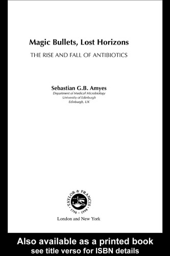 Magic Bullets, Lost Horizons: The Rise and Fall of Antibiotics