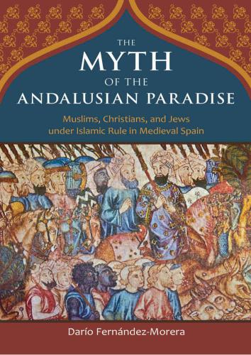 The myth of the Andalusian paradise muslims, christians, and jews under islamic rule in medieval Spain