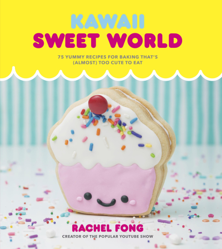 Kawaii sweet world: 75 yummy recipes for baking that's (almost) too cute to eat