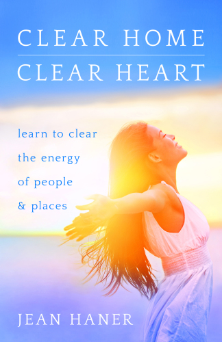 Clear home, clear heart: learn to clear the energy of people & places