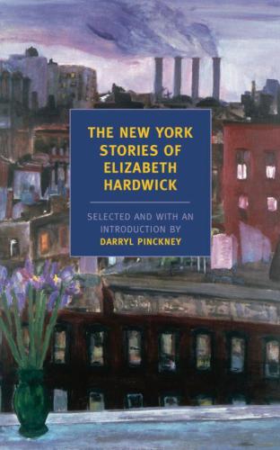 The New York Stories of Elizabeth Hardwick Elizabeth Hardwick, Darryl Pinckney