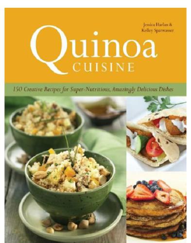 Quinoa Cuisine: 150 Creative Recipes for Super Nutritious, Amazingly Delicious Dishes