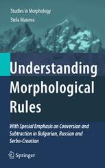 Understanding Morphological Rules: With Special Emphasis on Conversion and Subtraction in Bulgarian, Russian and Serbo-Croatian