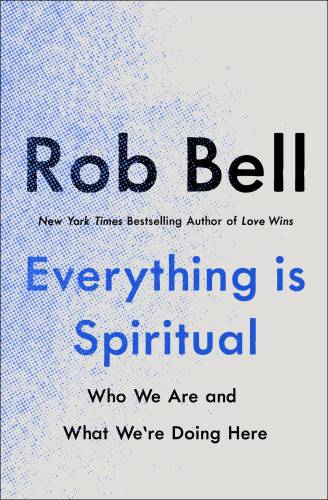 Everything Is Spiritual: Who We Are and What We’re Doing Here