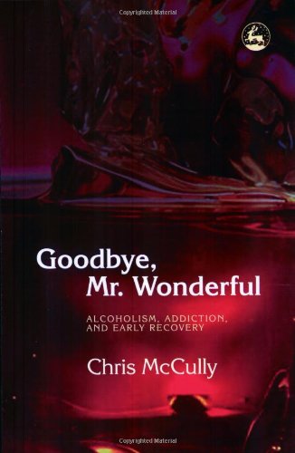 Goodbye, Mr. Wonderful: Alcoholism, Addiction and Early Recovery