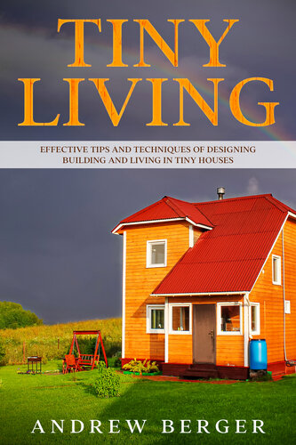 Tiny Living: Effective Tips and Techniques of Designing, Building and Living in Tiny Houses