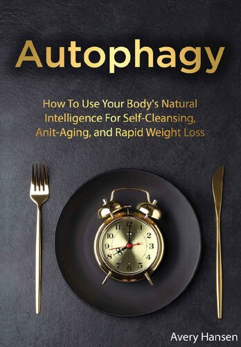 Autophagy: How to Use Your Body’s Natural Intelligence for Self-Cleansing, Anti-Aging, and Rapid Weight Loss