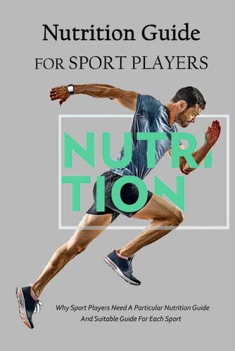 Nutrition Guide For Sport Players: Why Sport Players Need A Particular Nutrition Guide And Suitable Guide For Each Sport: Nutrition When Playing Sport