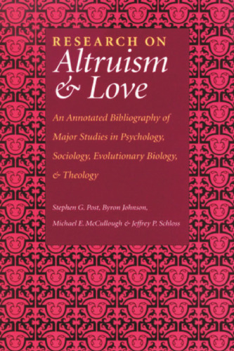 Research on Altruism and Love: An Annotated Bibliography of Major Studies in Psychology, Sociology, Evolutionary Biology, and Theology