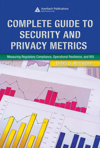 Complete Guide to Security and Privacy Metrics: Measuring Regulatory Compliance, Operational Resilience, and ROI